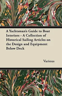 A Yachtsman's Guide to Boat Interiors - O colecție de articole istorice de navigație privind designul și echipamentul de sub punte - A Yachtsman's Guide to Boat Interiors - A Collection of Historical Sailing Articles on the Design and Equipment Below Deck