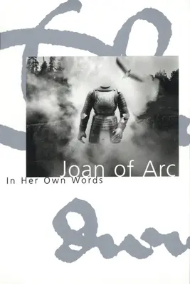 Ioana d'Arc: în propriile cuvinte - Joan of Arc: In Her Own Words