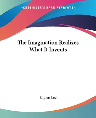 Imaginația realizează ceea ce inventează - The Imagination Realizes What It Invents