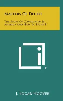 Masters of Deceit: The Story of Communism in America and How to Fight It (Stăpânii înșelăciunii: Povestea comunismului în America și cum să-l combatem) - Masters of Deceit: The Story of Communism in America and How to Fight It