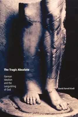Absolutul tragic: Idealismul german și lâncezeala lui Dumnezeu - The Tragic Absolute: German Idealism and the Languishing of God
