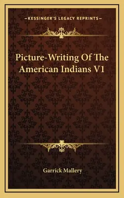 Scrierea în imagini a indienilor americani V1 - Picture-Writing of the American Indians V1