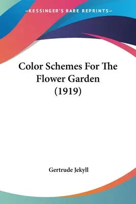 Combinații de culori pentru grădina de flori (1919) - Color Schemes For The Flower Garden (1919)