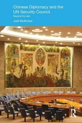 Diplomația chineză și Consiliul de Securitate al ONU: Dincolo de veto - Chinese Diplomacy and the UN Security Council: Beyond the Veto
