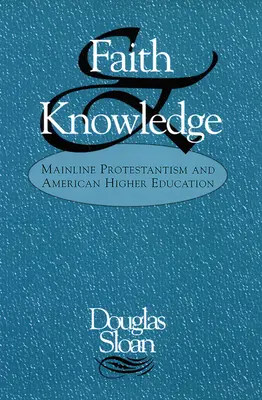Credință și cunoaștere: Mainline Protestantism și învățământul superior american - Faith and Knowledge: Mainline Protestantism and American Higher Education
