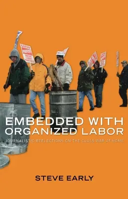 Embedded with Organized Labor: Reflecții jurnalistice asupra războiului de clasă de acasă - Embedded with Organized Labor: Journalistic Reflections on the Class War at Home