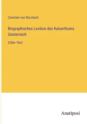 Dicționarul biografic al Imperiului Austriei: Eilfter Theil - Biographisches Lexikon des Kaiserthums Oesterreich: Eilfter Theil