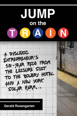 Urcați în tren: Călătoria de 50 de ani a unui antreprenor dislexic de la costumul de agrement la hotelul Bowery și la o fermă solară din New York - Jump on the Train: A Dyslexic Entrepreneur's 50-Year Ride from the Leisure Suit to the Bowery Hotel and a New York Solar Farm