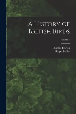 O istorie a păsărilor britanice; volumul 1 - A History of British Birds; Volume 1