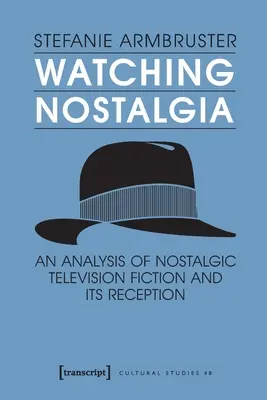 Watching Nostalgia: O analiză a ficțiunii televizate nostalgice și a receptării sale - Watching Nostalgia: An Analysis of Nostalgic Television Fiction and Its Reception