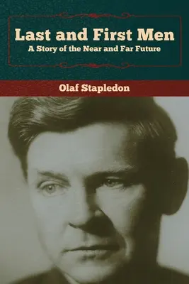 Ultimul și primul om: O poveste a viitorului apropiat și îndepărtat - Last and First Men: A Story of the Near and Far Future