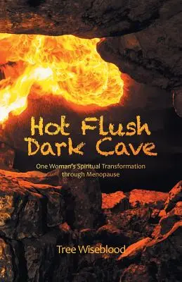 Hot Flush Dark Cave: Transformarea spirituală a unei femei prin menopauză - Hot Flush Dark Cave: One Woman's Spiritual Transformation Through Menopause