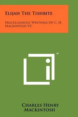 Ilie Tisbiteanul: Scrieri diverse ale lui C. H. Mackintosh: V5 - Elijah The Tishbite: Miscellaneous Writings Of C. H. Mackintosh V5
