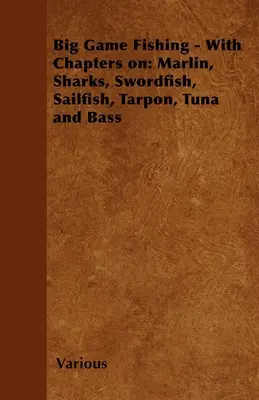Big Game Fishing - Cu capitole despre: Marlin, Rechini, Pește-spadă, Pește-vapoare, Tarpon, Ton și Biban - Big Game Fishing - With Chapters on: Marlin, Sharks, Swordfish, Sailfish, Tarpon, Tuna and Bass