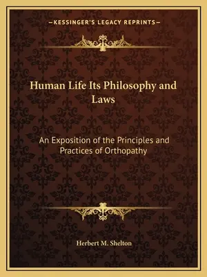 Viața umană, filosofia și legile ei: O expunere a principiilor și practicilor ortopatiei - Human Life Its Philosophy and Laws: An Exposition of the Principles and Practices of Orthopathy