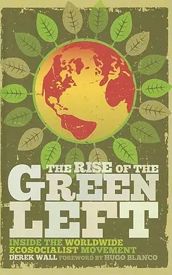 Ascensiunea stângii verzi: În interiorul mișcării ecosocialiste mondiale (The Rise of the Green Left: Inside the Worldwide Ecosocialist Movement) - The Rise of the Green Left: Inside the Worldwide Ecosocialist Movement