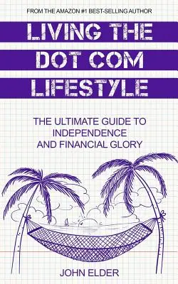 Living The Dot Com Lifestyle: The Ultimate Guide To Independence and Financial Glory (Ghidul suprem pentru independență și glorie financiară) - Living The Dot Com Lifestyle: The Ultimate Guide To Independence and Financial Glory