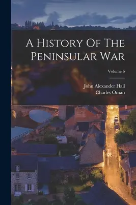 O istorie a războiului peninsular; volumul 6 - A History Of The Peninsular War; Volume 6