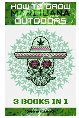 Cum să cultivi marijuana în aer liber: 3 cărți în 1 - How to Grow Marijuana Outdoors: 3 books in 1