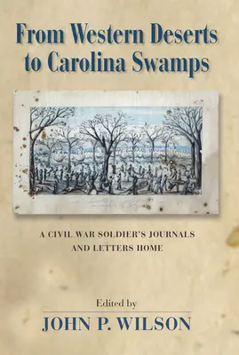 De la deșerturile occidentale la mlaștinile din Carolina: Jurnalele și scrisorile de acasă ale unui soldat din Războiul Civil - From Western Deserts to Carolina Swamps: A Civil War Soldier's Journals and Letters Home