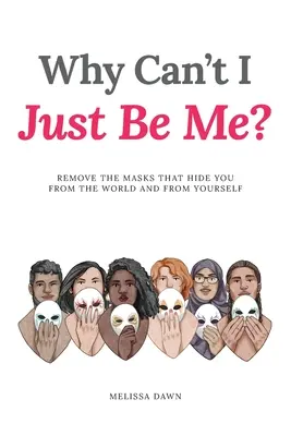 De ce nu pot fi doar eu? Remove the Masks that Hide You from the World and from Yourself - Why Can't I Just Be Me?: Remove the Masks that Hide You from the World and from Yourself