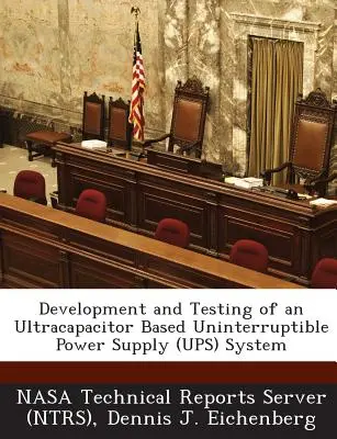 Dezvoltarea și testarea unui sistem de alimentare neîntreruptibilă (Ups) pe bază de ultracapacitor [Nasa Technical Reports Server (Ntrs) - Development and Testing of an Ultracapacitor Based Uninterruptible Power Supply (Ups) System (Nasa Technical Reports Server (Ntrs))