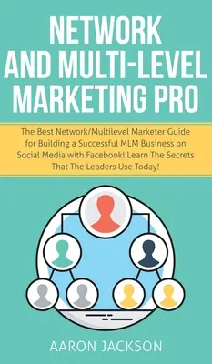 Network and Multi-Level Marketing Pro: Cel mai bun ghid de rețea / marketing pe mai multe niveluri pentru construirea unei afaceri MLM de succes pe social media cu Facebook - Network and Multi-Level Marketing Pro: The Best Network/Multilevel Marketer Guide for Building a Successful MLM Business on Social Media with Facebook