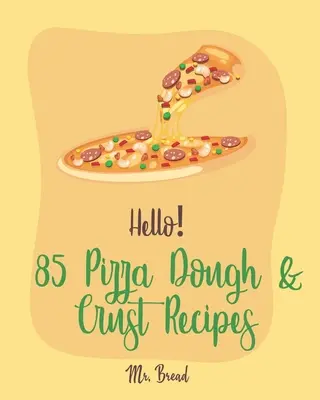 Hello! 85 Rețete de aluat și crustă de pizza: Cea mai bună carte de bucate cu aluat și crustă de pizza pentru începători [Rețetă cu crustă de pizza din conopidă, Carte de bucate italiană fără gluten - Hello! 85 Pizza Dough & Crust Recipes: Best Pizza Dough & Crust Cookbook Ever For Beginners [Cauliflower Pizza Crust Recipe, Gluten Free Italian Cookb