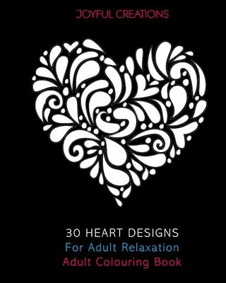 30 de modele de inimi pentru relaxarea adulților: Carte de colorat pentru adulți - 30 Heart Designs For Adult Relaxation: Adult Colouring Book
