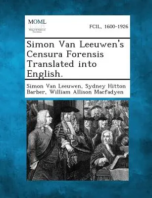 Censura Forensis a lui Simon Van Leeuwen tradusă în limba engleză. - Simon Van Leeuwen's Censura Forensis Translated Into English.