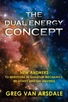 Conceptul energiei duale: Noi răspunsuri la întrebări din mecanica cuantică, relativitate și univers - The Dual Energy Concept: New Answers to Questions in Quantum Mechanics, Relativity and the Universe