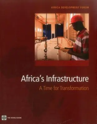 Infrastructura Africii: Vremea transformării - Africa's Infrastructure: A Time for Transformation