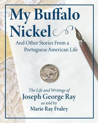 Buffalo Nickel al meu și alte povestiri dintr-o viață portughezo-americană: Viața și scrierile lui Joseph George Ray povestite de Marie Ray Fraley - My Buffalo Nickel and Other Stories From a Portuguese American Life: The Life and Writings of Joseph George Ray as told by Marie Ray Fraley