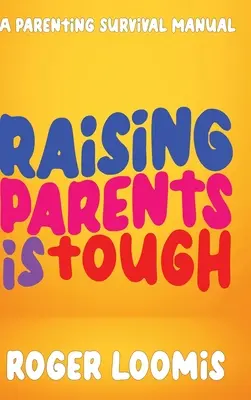 Să crești părinți este greu: Un manual de supraviețuire pentru părinți - Raising Parents Is Tough: A Parenting Survival Manual