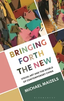 Bringing Forth the New: Visual Art and the World of Contemporary China (Arta vizuală și lumea Chinei contemporane) - Bringing Forth the New: Visual Art and the World of Contemporary China