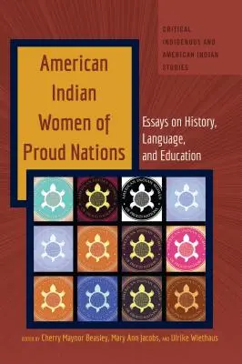 Femeile indiene americane din națiunile mândre: Eseuri despre istorie, limbă și educație - American Indian Women of Proud Nations: Essays on History, Language, and Education