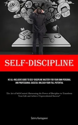 Autodisciplina: The All-Inclusive Guide to Self-Discipline Mastery for Your Own Personal and Professional Success: Dezlănțuie-ți întregul P - Self-Discipline: The All-Inclusive Guide to Self-Discipline Mastery for Your Own Personal and Professional Success: Unleash Your Full P