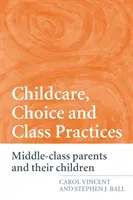 Îngrijirea copiilor, alegerea și practicile de clasă: Părinții din clasa de mijloc și copiii lor - Childcare, Choice and Class Practices: Middle Class Parents and their Children