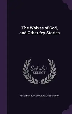 Lupii lui Dumnezeu și alte povestiri feerice - The Wolves of God, and Other fey Stories