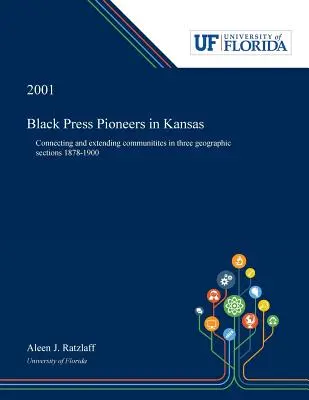 Black Press Pioneers in Kansas: Conectarea și extinderea comunităților în trei secțiuni geografice 1878-1900 - Black Press Pioneers in Kansas: Connecting and Extending Communitites in Three Geographic Sections 1878-1900