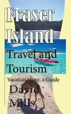 Insula Fraser Călătorie și turism: Vacanță, tur, un ghid - Fraser Island Travel and Tourism: Vacation, Tour, a Guide