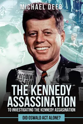 Investigarea asasinării lui Kennedy: A acționat Oswald de unul singur? - Investigating the Kennedy Assassination: Did Oswald ACT Alone?