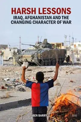 Lecții dure: Irak, Afganistan și schimbarea caracterului războiului - Harsh Lessons: Iraq, Afghanistan and the Changing Character of War