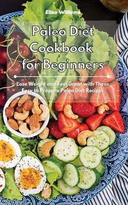 Carte de bucate Paleo Diet pentru începători: Slăbiți și simțiți-vă minunat cu aceste rețete de dietă Paleo ușor de preparat - Paleo Diet Cookbook for Beginners: Lose Weight and Feel Great with These Easy to Prepare Paleo Diet Recipes