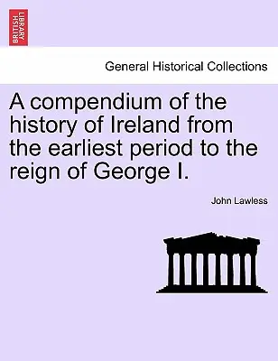 A Compendium of the History of Ireland from the Earliest Period to the Reign of George I. Vol. II, Third Edition
