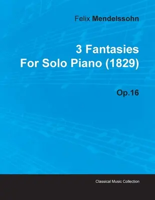 3 Fantezii de Felix Mendelssohn pentru pian solo (1829) Op.16 - 3 Fantasies by Felix Mendelssohn for Solo Piano (1829) Op.16