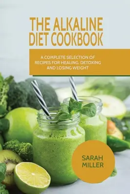 The Alkaline Diet CookBook: O selecție completă de rețete pentru vindecare, detoxifiere și pierdere în greutate - The Alkaline Diet CookBook: A Complete Selection of Recipes for Healing, Detoxing and Losing Weight