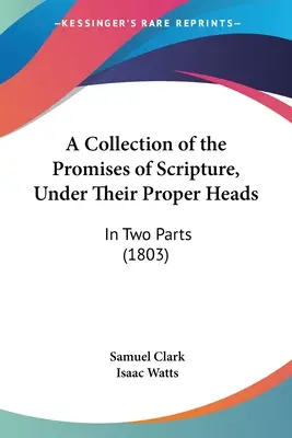 O colecție de promisiuni din Scriptură, sub capetele lor corespunzătoare: În două părți (1803) - A Collection of the Promises of Scripture, Under Their Proper Heads: In Two Parts (1803)