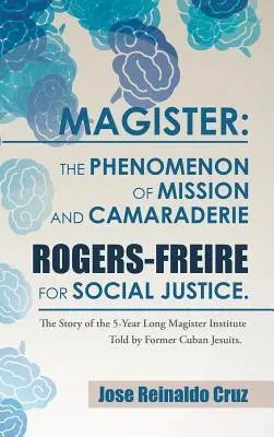 Magister: Fenomenul de misiune și camaraderie Rogers-Freire pentru justiție socială.: Povestea celor 5 ani de Magister Ins - Magister: The Phenomenon of Mission and Camaraderie Rogers-Freire for Social Justice.: The Story of the 5-Year Long Magister Ins