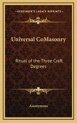 CoMasoneria universală: Ritualul celor trei grade ale meseriei - Universal CoMasonry: Ritual of the Three Craft Degrees